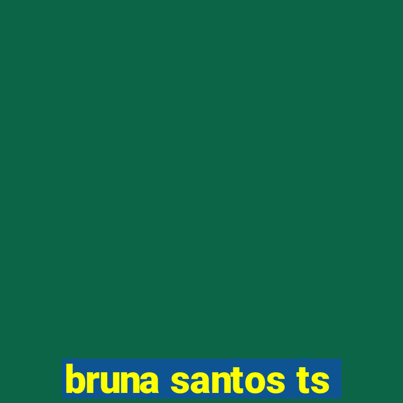 bruna santos ts